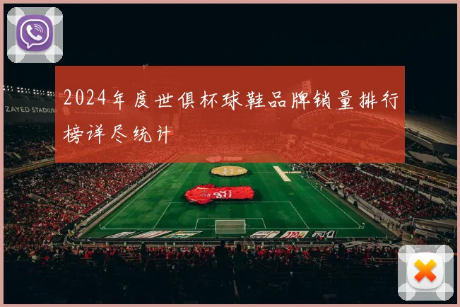 2024年度世俱杯球鞋品牌销量排行榜详尽统计