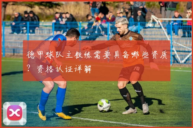 德甲球队主教练需要具备哪些资质?资格认证详解