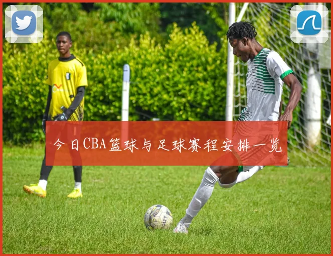 今日CBA篮球与足球赛程安排一览